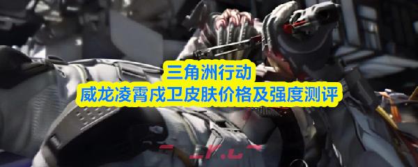 三角洲行动威龙凌霄戍卫皮肤价格及强度测评-第1张-手游攻略-GASK