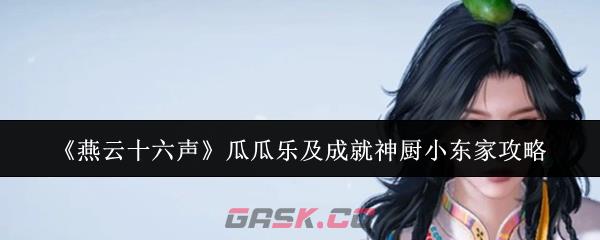 《燕云十六声》瓜瓜乐及成就神厨小东家攻略-第1张-手游攻略-GASK