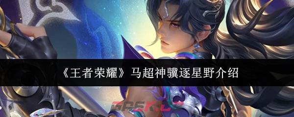《王者荣耀》马超神骥逐星野介绍
