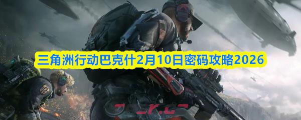 三角洲行动巴克什2月10日密码攻略2026-第1张-手游攻略-GASK