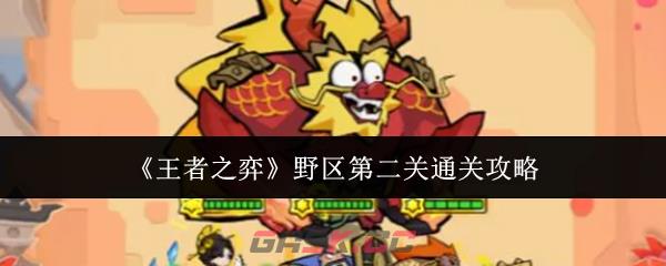 《王者之弈》野区第二关通关攻略-第1张-手游攻略-GASK