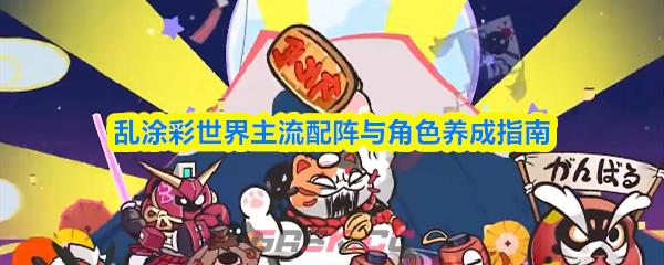 乱涂彩世界主流配阵与角色养成指南