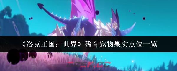 《洛克王国：世界》稀有宠物果实点位一览-第1张-手游攻略-GASK