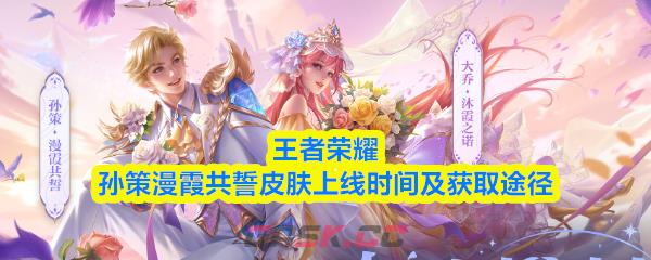王者荣耀孙策漫霞共誓皮肤上线时间及获取途径-第1张-手游攻略-GASK