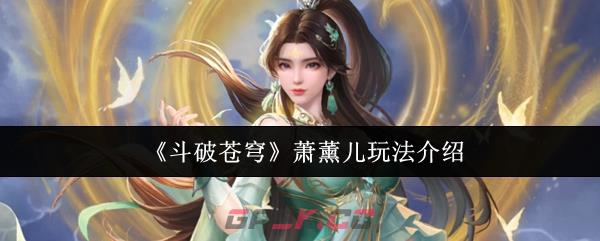 《斗破苍穹》萧薰儿玩法介绍-第1张-手游攻略-GASK