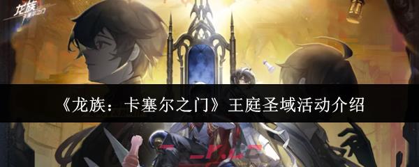《龙族：卡塞尔之门》王庭圣域活动介绍-第1张-手游攻略-GASK