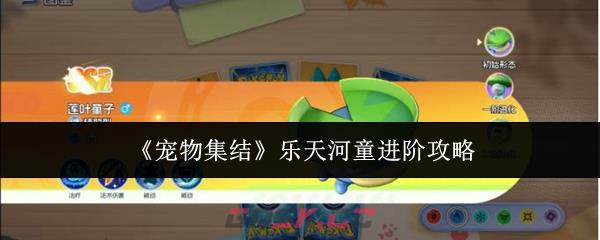 《宠物集结》乐天河童进阶攻略