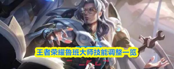 王者荣耀鲁班大师技能调整一览