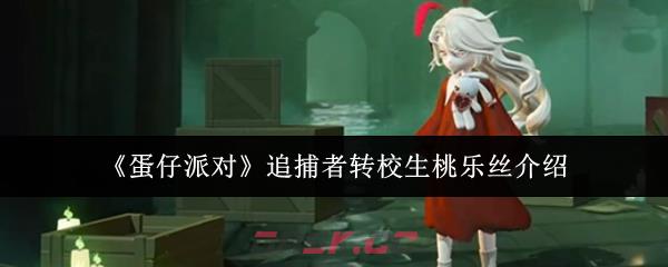 《蛋仔派对》追捕者转校生桃乐丝介绍-第1张-手游攻略-GASK