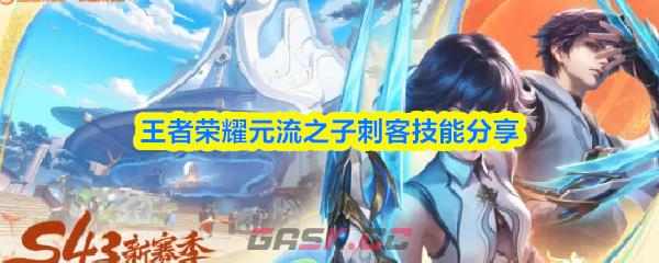 王者荣耀元流之子刺客技能分享