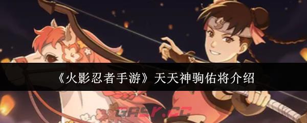 《火影忍者手游》天天神驹佑将介绍-第1张-手游攻略-GASK