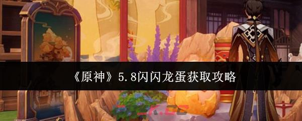 《原神》5.8闪闪龙蛋获取攻略