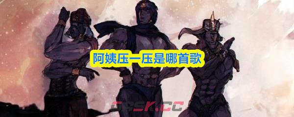 阿姨压一压是哪首歌-第1张-手游攻略-GASK