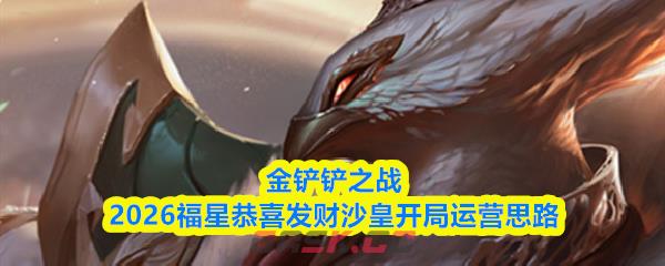 金铲铲之战2026福星恭喜发财沙皇开局运营思路-第1张-手游攻略-GASK