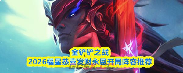 金铲铲之战2026福星恭喜发财永恩开局阵容推荐-第1张-手游攻略-GASK