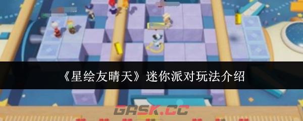 《星绘友晴天》迷你派对玩法介绍-第1张-手游攻略-GASK