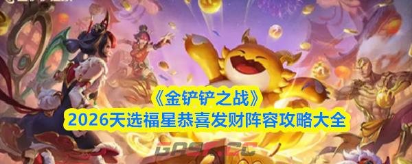 《金铲铲之战》2026天选福星恭喜发财阵容攻略大全-第1张-手游攻略-GASK