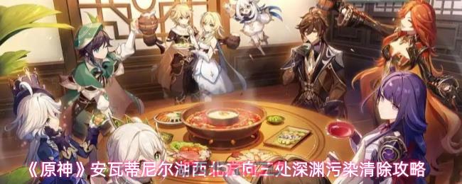 《原神》安瓦蒂尼尔湖西北方向三处深渊污染清除攻略-第1张-手游攻略-GASK