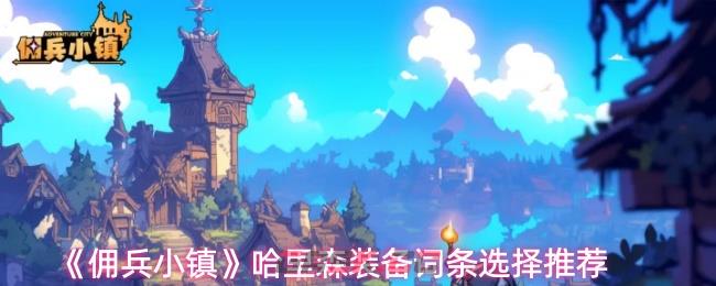 《佣兵小镇》哈里森装备词条选择推荐