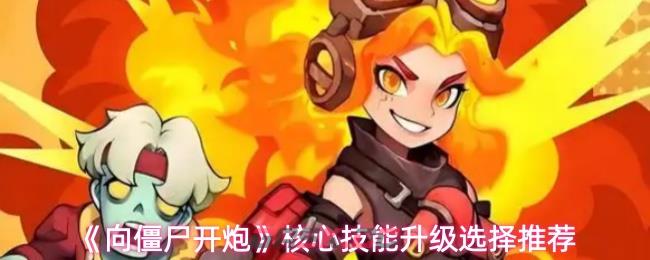 《向僵尸开炮》核心技能升级选择推荐-第1张-手游攻略-GASK