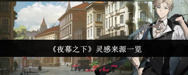 《夜幕之下》灵感来源一览-第1张-手游攻略-GASK