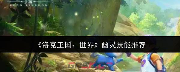《洛克王国：世界》幽灵技能推荐-第1张-手游攻略-GASK