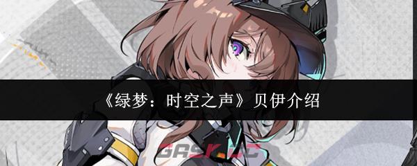 《绿梦：时空之声》贝伊介绍-第1张-手游攻略-GASK