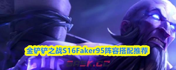 金铲铲之战S16Faker95阵容搭配推荐-第1张-手游攻略-GASK