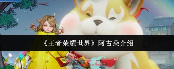 《王者荣耀世界》阿古朵介绍