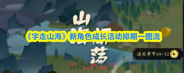 《字走山海》新角色成长活动排期一图流-第1张-手游攻略-GASK