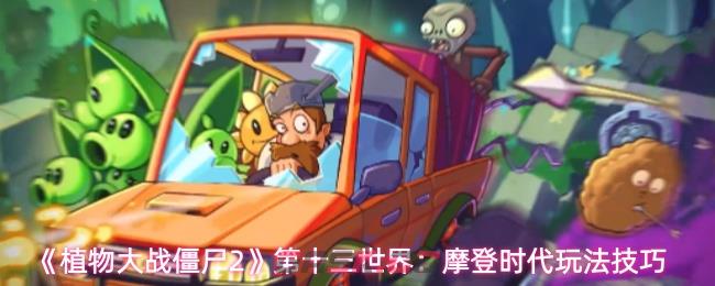 《植物大战僵尸2》第十三世界：摩登时代玩法技巧