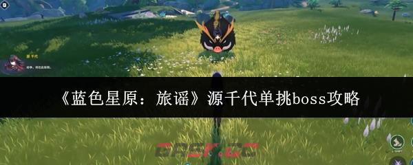 《蓝色星原：旅谣》源千代单挑boss攻略-第1张-手游攻略-GASK