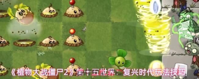 《植物大战僵尸2》第十五世界：复兴时代玩法技巧