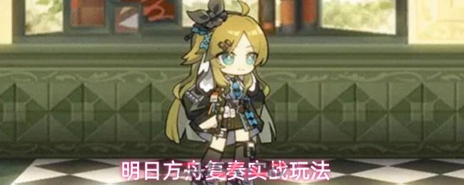 明日方舟复奏实战玩法