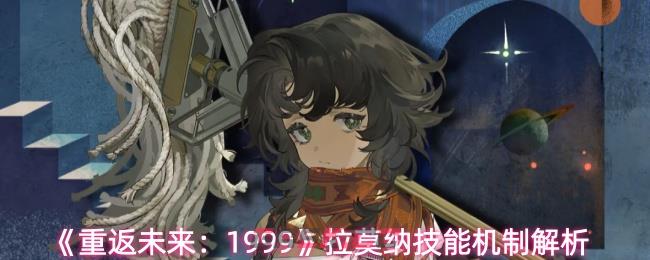 《重返未来：1999》拉莫纳技能机制解析
