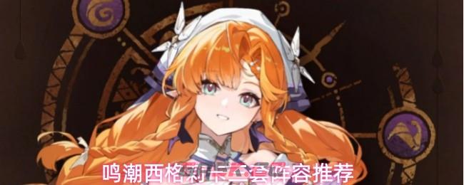 鸣潮西格莉卡三套阵容推荐