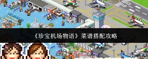 《珍宝机场物语》菜谱搭配攻略