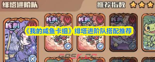 《我的咸鱼卡组》绯塔进阶队搭配推荐-第1张-手游攻略-GASK