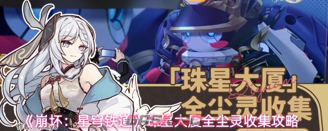 《崩坏：星穹铁道》珠星大厦全尘灵收集攻略