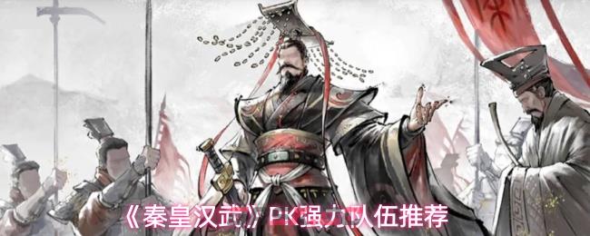 《秦皇汉武》PK强力队伍推荐