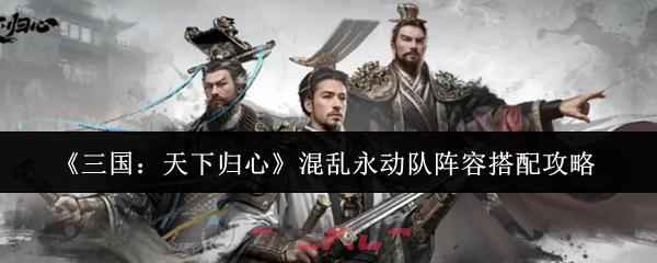 《三国：天下归心》混乱永动队阵容搭配攻略-第1张-手游攻略-GASK
