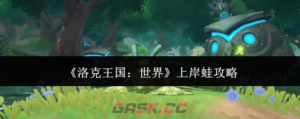 《洛克王国：世界》上岸蛙攻略-第1张-手游攻略-GASK