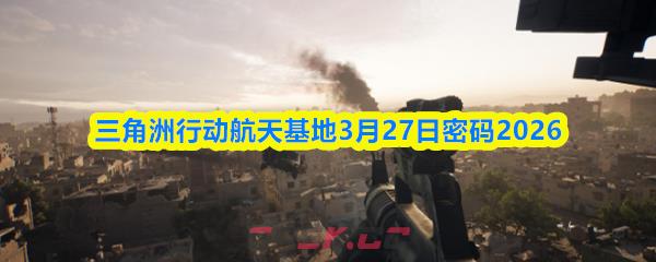 三角洲行动航天基地3月27日密码2026