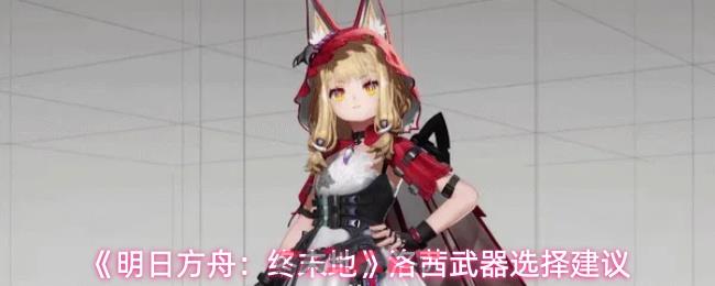 《明日方舟：终末地》洛茜武器选择建议-第1张-手游攻略-GASK