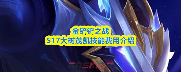 金铲铲之战S17大树茂凯技能费用介绍-第1张-手游攻略-GASK