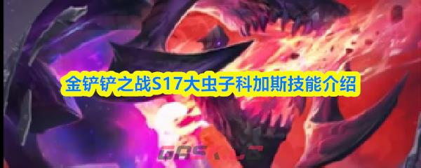 金铲铲之战S17大虫子科加斯技能介绍