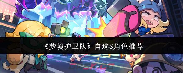 《梦境护卫队》自选S角色推荐-第1张-手游攻略-GASK