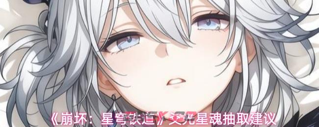 《崩坏:星穹铁道》爻光星魂抽取建议