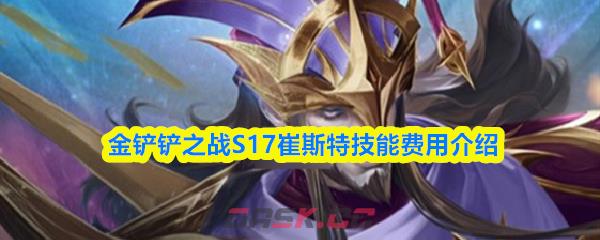 金铲铲之战S17崔斯特技能费用介绍