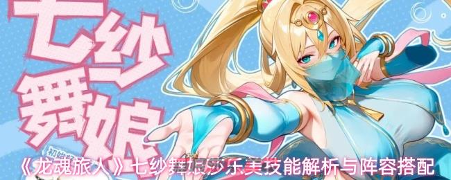 《龙魂旅人》七纱舞娘莎乐美技能解析与阵容搭配-第1张-手游攻略-GASK